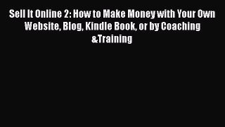 Read Sell It Online 2: How to Make Money with Your Own Website Blog Kindle Book or by Coaching