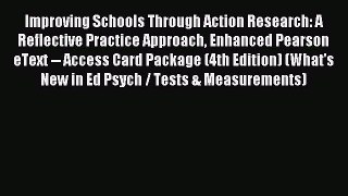 Read Improving Schools Through Action Research: A Reflective Practice Approach Enhanced Pearson