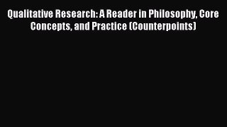 Read Qualitative Research: A Reader in Philosophy Core Concepts and Practice (Counterpoints)