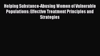 Read Helping Substance-Abusing Women of Vulnerable Populations: Effective Treatment Principles