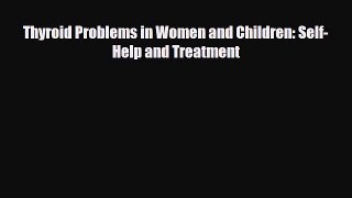 [Download] Thyroid Problems in Women and Children: Self-Help and Treatment [Download] Full
