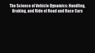 Read The Science of Vehicle Dynamics: Handling Braking and Ride of Road and Race Cars Ebook