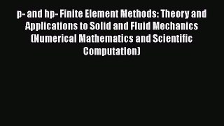 Read p- and hp- Finite Element Methods: Theory and Applications to Solid and Fluid Mechanics
