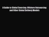 Read A Guide to Global Sourcing: Offshore Outsourcing and Other Global Delivery Models Ebook