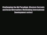 Read Challenging the Aid Paradigm: Western Currents and Asian Alternatives (Rethinking International