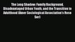 Read The Long Shadow: Family Background Disadvantaged Urban Youth and the Transition to Adulthood