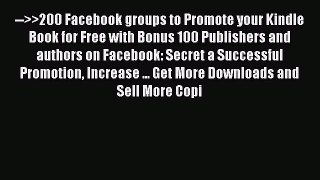 Read -->>200 Facebook groups to Promote your Kindle Book for Free with Bonus 100 Publishers