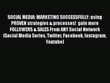 Read SOCIAL MEDIA: MARKETING SUCCESSFULLY: using PROVEN strategies & processes!  gain more