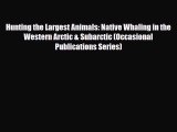 PDF Hunting the Largest Animals: Native Whaling in the Western Arctic & Subarctic (Occasional