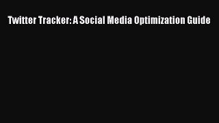 Read Twitter Tracker: A Social Media Optimization Guide Ebook