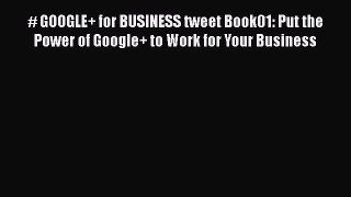Read # GOOGLE+ for BUSINESS tweet Book01: Put the Power of Google+ to Work for Your Business