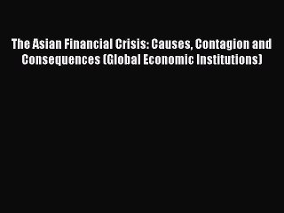 Download The Asian Financial Crisis: Causes Contagion and Consequences (Global Economic Institutions)