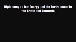 PDF Diplomacy on Ice: Energy and the Environment in the Arctic and Antarctic PDF Book Free