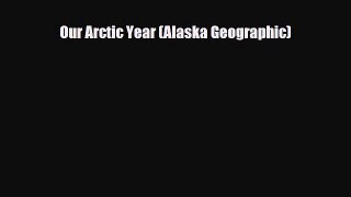 PDF Our Arctic Year (Alaska Geographic) Free Books