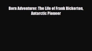 Download Born Adventurer: The Life of Frank Bickerton Antarctic Pioneer Read Online