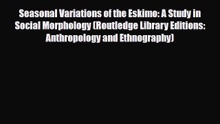 Download Seasonal Variations of the Eskimo: A Study in Social Morphology (Routledge Library