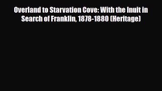 Download Overland to Starvation Cove: With the Inuit in Search of Franklin 1878-1880 (Heritage)