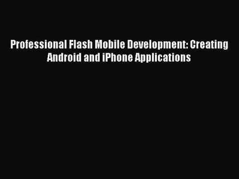 Read Professional Flash Mobile Development: Creating Android and iPhone Applications Ebook