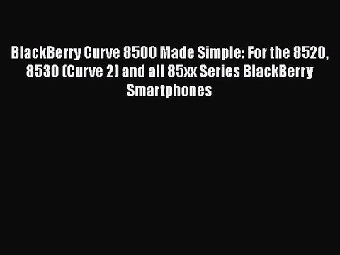 Read BlackBerry Curve 8500 Made Simple: For the 8520 8530 (Curve 2) and all 85xx Series BlackBerry