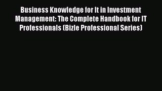 Read Business Knowledge for It in Investment Management: The Complete Handbook for IT Professionals