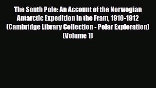 Download The South Pole: An Account of the Norwegian Antarctic Expedition in the Fram 1910-1912