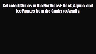 PDF Selected Climbs in the Northeast: Rock Alpine and Ice Routes from the Gunks to Acadia Free