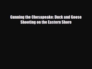 PDF Gunning the Chesapeake: Duck and Goose Shooting on the Eastern Shore Free Books