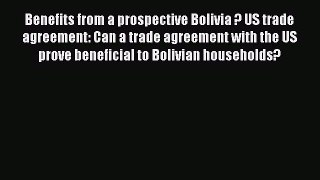 Read Benefits from a prospective Bolivia ? US trade agreement: Can a trade agreement with the