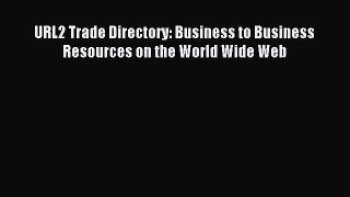 Read URL2 Trade Directory: Business to Business Resources on the World Wide Web Ebook Free