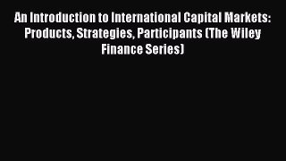 Read An Introduction to International Capital Markets: Products Strategies Participants (The