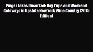 Download Finger Lakes Uncorked: Day Trips and Weekend Getaways in Upstate New York Wine Country