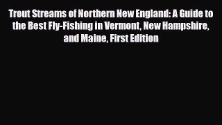 Download Trout Streams of Northern New England: A Guide to the Best Fly-Fishing in Vermont
