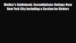 PDF Walker's Guidebook: Serendipitous Outings Near New York City Including a Section for Birders