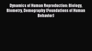 Read Dynamics of Human Reproduction: Biology Biometry Demography (Foundations of Human Behavior)