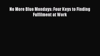 Read No More Blue Mondays: Four Keys to Finding Fulfilment at Work Ebook Free