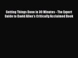 Read Getting Things Done in 30 Minutes - The Expert Guide to David Allen's Critically Acclaimed