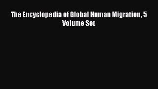 Download The Encyclopedia of Global Human Migration 5 Volume Set Ebook Online