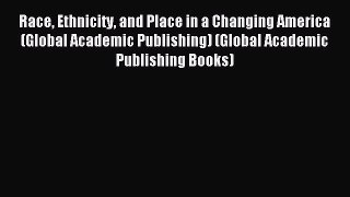 Read Race Ethnicity and Place in a Changing America (Global Academic Publishing) (Global Academic