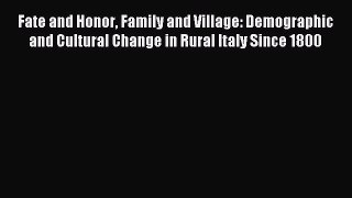 Read Fate and Honor Family and Village: Demographic and Cultural Change in Rural Italy Since