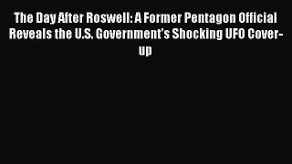 Download The Day After Roswell: A Former Pentagon Official Reveals the U.S. Government's Shocking