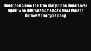 Read Under and Alone: The True Story of the Undercover Agent Who Infiltrated America's Most