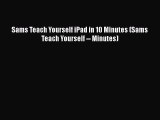 Read Sams Teach Yourself iPad in 10 Minutes (Sams Teach Yourself -- Minutes) Ebook