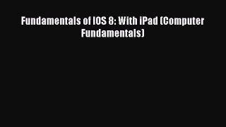 Read Fundamentals of IOS 8: With iPad (Computer Fundamentals) Ebook