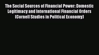 Read The Social Sources of Financial Power: Domestic Legitimacy and International Financial