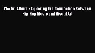 Read The Art Album: : Exploring the Connection Between Hip-Hop Music and Visual Art Ebook Free