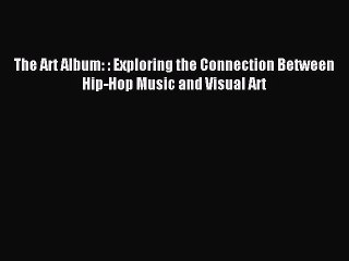 Read The Art Album: : Exploring the Connection Between Hip-Hop Music and Visual Art Ebook Free