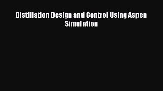 PDF Distillation Design and Control Using Aspen Simulation Free Books