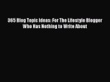 Read 365 Blog Topic Ideas: For The Lifestyle Blogger Who Has Nothing to Write About PDF