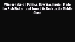 Read Winner-take-all Politics: How Washington Made the Rich Richer - and Turned its Back on