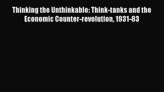 Read Thinking the Unthinkable: Think-tanks and the Economic Counter-revolution 1931-83 PDF